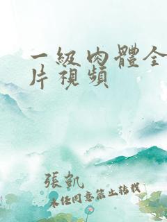 一级肉体全黄裸片视频