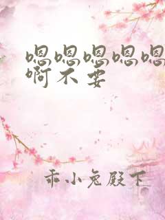 嗯嗯嗯嗯嗯啊啊啊不要