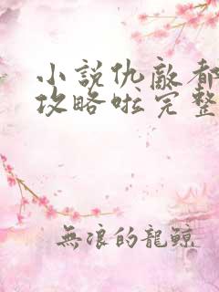 小说仇敌都被我攻略啦完整版未删减小说