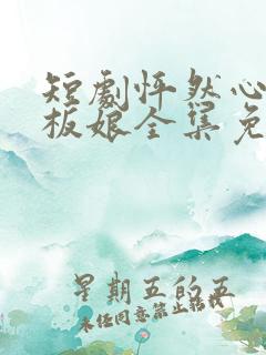 短剧怦然心动老板娘全集免费观看