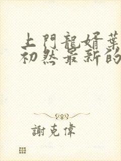 上门龙婿叶辰萧初然最新的