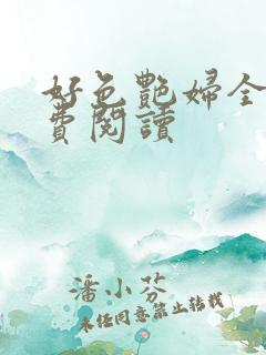 好色艳妇全文免费阅读