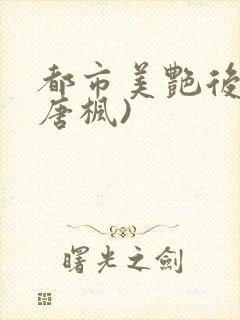 都市美艳后宫(唐枫)