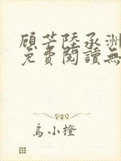 顾芒陆承洲全文免费阅读无弹窗