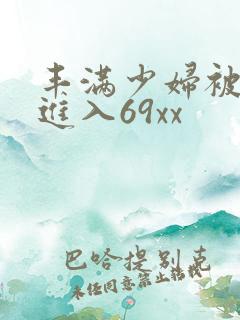 丰满少妇被猛烈进入69xx