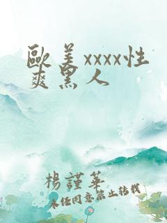 欧美xxxx性爽黑人