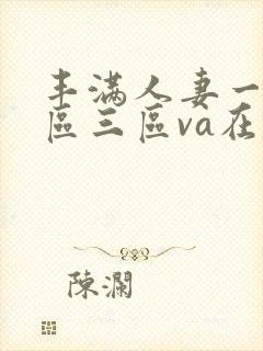 丰满人妻一区二区三区va在线