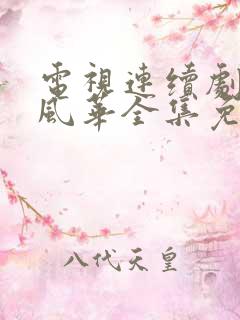 电视连续剧大明风华全集免费观看