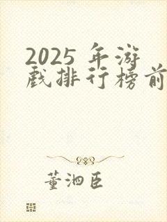 2025 年游戏排行榜前十名