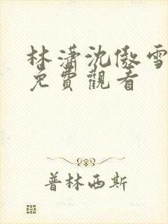 林潇沈傲雪短剧免费观看