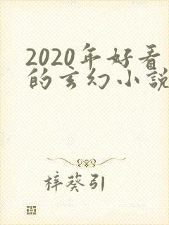 2020年好看的玄幻小说排行榜完结版