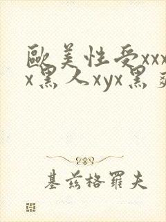 欧美性受xxxx黑人xyx黑爽
