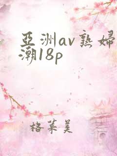亚洲av熟妇高潮18p