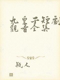 九皇子短剧免费观看全集