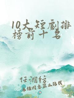 10大短剧排行榜前十名