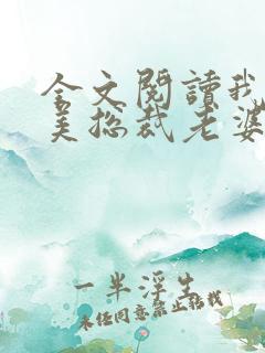 全文阅读我的绝美总裁老婆