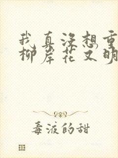 我真没想重生啊柳岸花又明精校