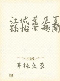 江城叶辰夏若雪孙怡笔趣阁