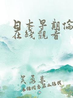 日本早期伦理片在线观看