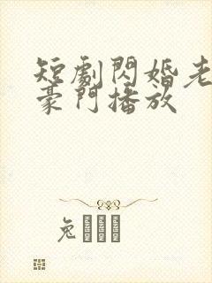 短剧闪婚老公是豪门播放
