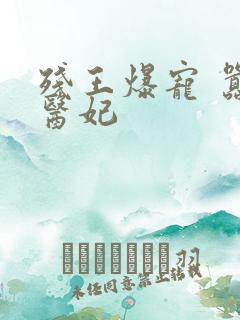 残王爆宠 嚣张医妃