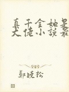真千金她是全能大佬小说最新章节下载