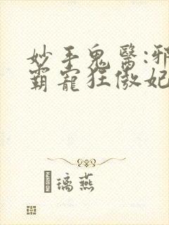 妙手鬼医:邪王霸宠狂傲妃
