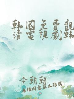 韩国免费观看高清电视剧韩剧两个女