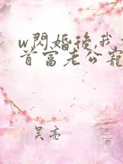 w闪婚后,我被首富老公宠上天》