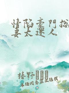 情陷豪门总裁前妻太迷人