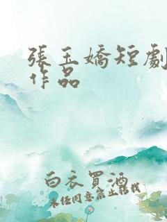 张玉娇短剧全部作品