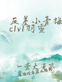 反差小青梅不经c1v1羽灵