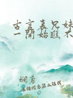 古言表兄妹男主一开始瞧不上女主