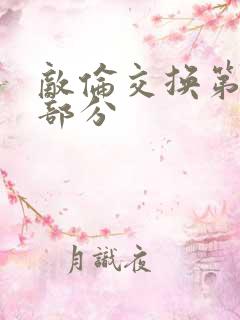 敌伦交换第十一部分