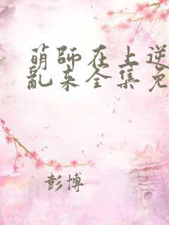 萌师在上逆徒别乱来全集免费阅读
