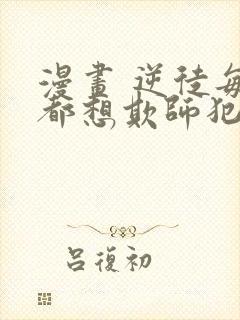 漫画 逆徒每天都想欺师犯上