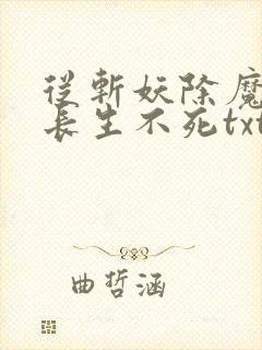 从斩妖除魔开始长生不死txt下载 陆月十七