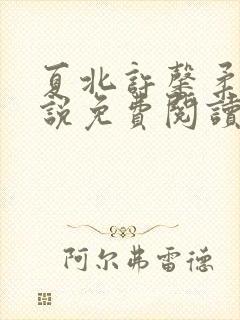 夏北许馨柔的小说免费阅读无弹窗