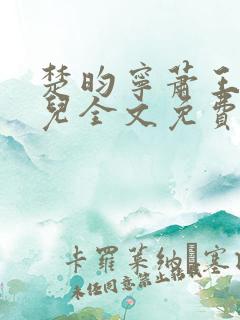 楚昀宁萧王叶嫣儿全文免费阅读笔趣阁