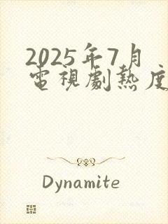 2025年7月电视剧热度排行榜最新