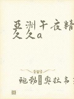 亚洲午夜精品久久久a
