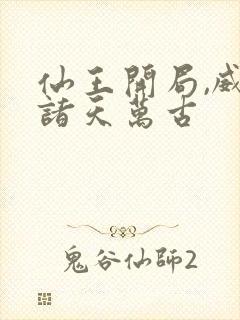 仙王开局,威压诸天万古