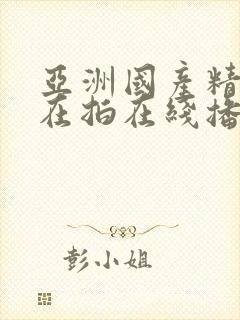 亚洲国产精品自在拍在线播放