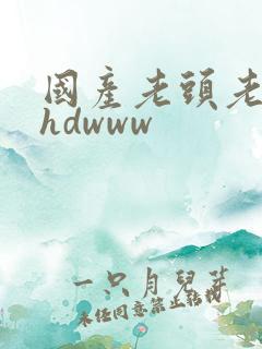国产老头老太性hdwww
