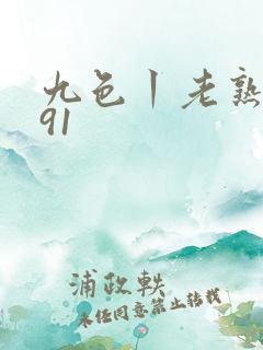 九色丨老熟女丨91