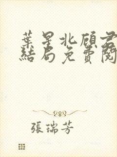 叶星北顾君逐大结局免费阅读