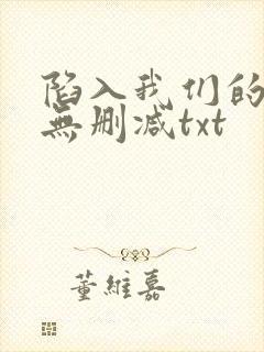 陷入我们的热恋无删减txt