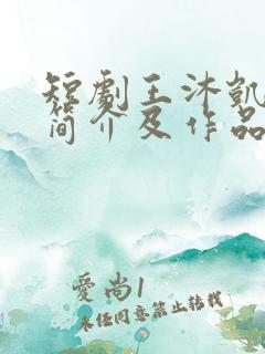 短剧王沐凯个人简介及作品
