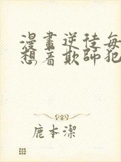 漫画逆徒每天都想着欺师犯上免费观看