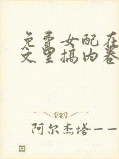 免费女配在修仙文里搞内卷